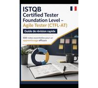 ISTQB Certified Tester Foundation Level: Agile Tester (CTFL-AT) Guide de révision rapide: 500 notes essentielles pour un apprentissage efficace