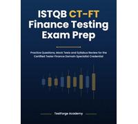 ISTQB CT-FT Finance Testing Exam Prep: Practice Questions, Mock Tests and Syllabus Review for the Certified Tester Finance Domain Specialist Credential