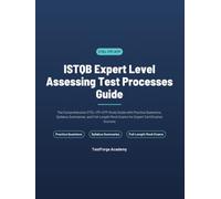 ISTQB Expert Level Assessing Test Processes Guide: The Comprehensive CTEL-ITP-ATP Study Guide with Practice Questions, Syllabus Summaries, and Full-Length Mock Exams for Expert Certification Success