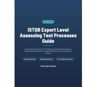 ISTQB Expert Level Assessing Test Processes Guide: The Comprehensive CTEL-ITP-ATP Study Guide with Practice Questions, Syllabus Summaries, and Full-Length Mock Exams for Expert Certification Success