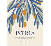 Istria: Recipes and stories from the hidden heart of Italy, Slovenia and Croatia /anglais