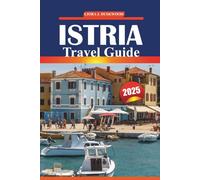 Istria Travel Guide 2025: Exploring Croatia’s Peninsula with History, Beaches, Must-Visit Attractions, Things to Do, and Local Insights for Your Croatia Adventure