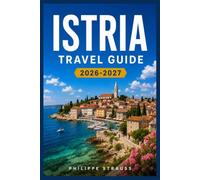ISTRIA TRAVEL GUIDE 2026-2027: A Practical Route Through Vineyards, Olive Groves, and Medieval Hill Towns