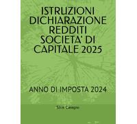 ISTRUZIONI DICHIARAZIONE REDDITI SOCIETA' DI CAPITALE 2025: ANNO DI IMPOSTA 2024