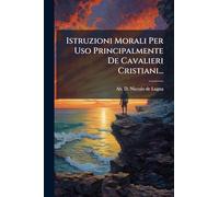 Istruzioni Morali Per Uso Principalmente De Cavalieri Cristiani...