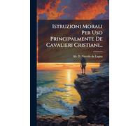 Istruzioni Morali Per Uso Principalmente De Cavalieri Cristiani...