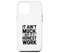 It Ain't Much But It's Honest Work Humour Coque pour iPhone 12 Pro Max