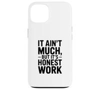 It Ain't Much But It's Honest Work Humour Coque pour iPhone 13