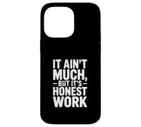 It Ain't Much But It's Honest Work Humour Coque pour iPhone 14 Pro Max