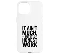 It Ain't Much But It's Honest Work Humour Coque pour iPhone 15