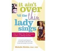 It Aint Over til the Thin Lady Sings How to Make Your Weight Loss Surgery a Lasting Success by Michelle Ritchie Michelle Ritchie (Auteur)