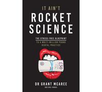 It Ain't Rocket Science - The Stress-Free Blueprint To A Multi-Million Pound Dental Practice