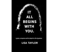 It All Begins with You: Your guide, companion and catalyst for a life of greatness.