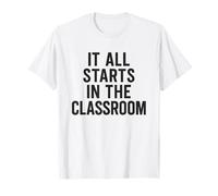 It All Starts in the Classroom. Citation audacieuse pour éducateur T-Shirt