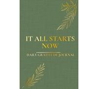 It All Starts Now: A Morning & Evening Gratitude Journal for Intention and Self-Pride