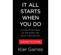 It All Starts When You Do It's Time to Get Real, Do the Work, and Build a Better You - Kier Gaines - Little, Brown Spark - ebook (ePub) - Livre
