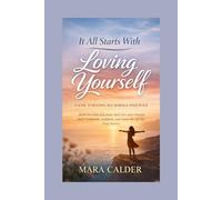 It All Starts With Loving Yourself: Break Free From Self-Doubt, Heal Your Inner Wounds, Build Unshakable Confidence, and Create the Life You Truly Deserve
