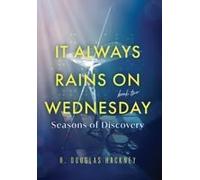 It Always Rains On Wednesday, Book Two: Seasons Of Discovery Paperback By R. Douglas Hackney