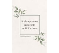 It Always Seems Impossible Until It’s Done - Nelson Mandela: An Inspirational Notebook With A Positive Quote And Floral Design