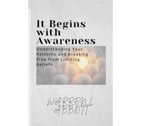 It Begins with Awareness: Understanding Your Patterns and Breaking Free from Limiting Beliefs