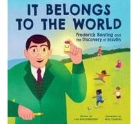 It Belongs To The World: Frederick Banting And The Discovery Of Insulin