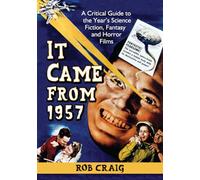 It Came from 1957: A Critical Guide to the Year's Science Fiction, Fantasy and Horror Films