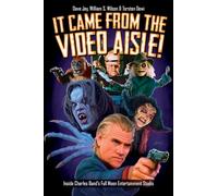 William Wilson – It Came from the Video Aisle!: Inside Charles Band's Full Moon Entertainment Studio