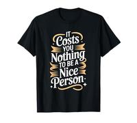 It Costs You Nothing to Be A Nice Person Gentillesse - T-Shirt