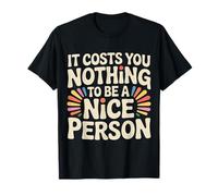 It Costs You Nothing to Be A Nice Person Gentillesse - T-Shirt