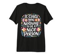 It Costs You Nothing to Be A Nice Person Kindness - T-Shirt Haut de Gamme