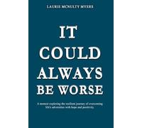 It Could Always Be Worse: A Memoir of The Resilient Journey of Overcoming Life’s Adversities With Hope and Positivity