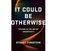 It Could Be Otherwise: Science in the Age of Uncertainty