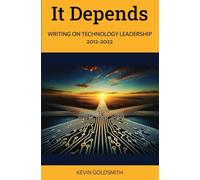It Depends: Writing on Technology Leadership 2012-2022
