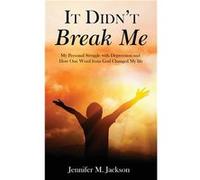 It Didnt Break Me My Personal Struggle with Depression and How One Word from God Changed My Life - Jackson Jennifer M - Rejoice Essential Publishing - Liv Jackson Jennifer MJackson Jennifer M (Auteur)