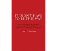 It Didn't Have to Be This Way: How Austrian Economics Leads to Peace and Prosperity Veryser, Harry C. (Auteur)