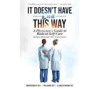 It Doesn't Have To Be This Way: A Physician's Guide To Radical Self Care (by three physicians who've been there)