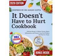 It Doesn't Have to Hurt Cookbook: Delicious Recipes to Enhance Energy, Reduce Inflammation, and Promote Long-Term Wellness with Pain-Free Meals.