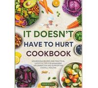 IT DOESN'T HAVE TO HURT COOKBOOK: Nourishing Recipes And Practical Lifestyle Tips For Managing Inflammation And Supporting Overall Healing