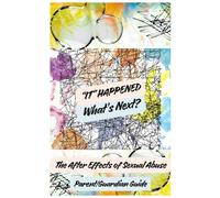 It Happened, What's Next : The After Effects of Sexual Abuse Parent/Guardian Guide