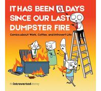 It Has Been 0 Days Since Our Last Dumpster Fire: Comics About Work, Coffee, and Introvert Life