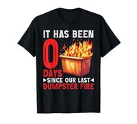 It Has Been 0 Days Since Our Last Dumpster Fire -- T-Shirt