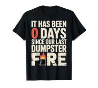 It Has Been 0 Days Since Our Last Dumpster Fire - T-Shirt