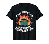 It Has Been 0 Days Since Our Last Dumpster Fire |- T-Shirt