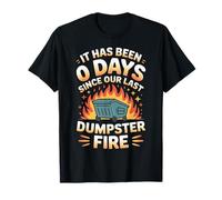 It Has Been 0 Days Since Our Last Dumpster Fire |- T-Shirt