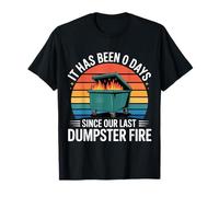 It Has Been 0 Days Since Our Last Dumpster Fire |- T-Shirt