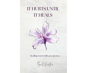 IT HURTS UNTIL IT HEALS: Healing starts with acceptance.