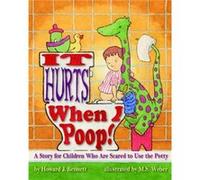 It Hurts When I Poop!: A Story for Children Who Are Scared to Use the Potty