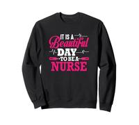 It is A Beautiful Day to Be A Nurse Funny Nursing Nurses Sweatshirt
