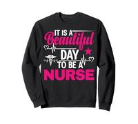 It is A Beautiful Day to Be A Nurse Funny Nursing Nurses Sweatshirt