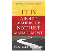 It Is About Leadership...Not Just Management: Go Beyond Just Management To Become The Leader Others Want To Follow